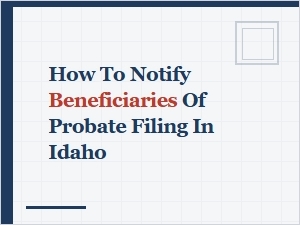 How to Notify Beneficiaries of Probate Filing in Idaho