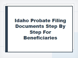 Idaho Probate Filing for Beneficiaries Step by Step