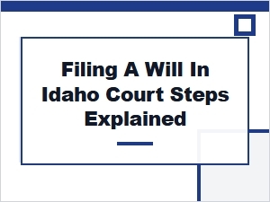 Filing a Will in Idaho Court Steps Explained