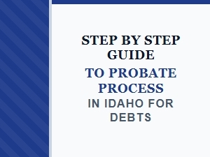 Step by Step Guide to Probate Process in Idaho for Debts