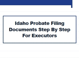 Idaho Probate Filing Steps for Executors