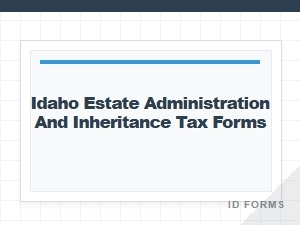 Idaho Estate Administration and Inheritance Tax Forms