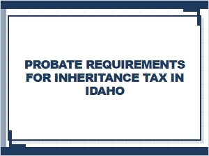 Probate Requirements for Inheritance Tax in Idaho