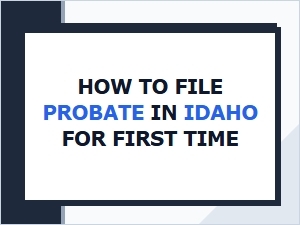 How to File Probate in Idaho for First Time