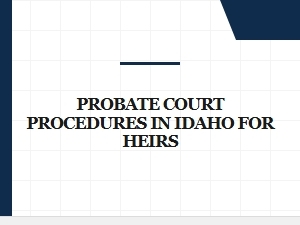 Probate Court Procedures in Idaho for Heirs