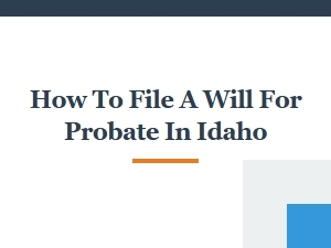 How to File a Will for Probate in Idaho