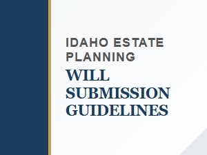 Idaho Estate Planning Will Submission Guidelines
